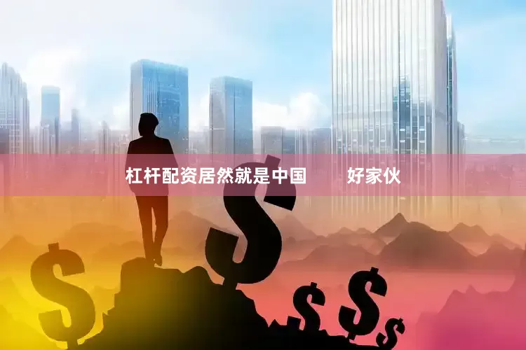 杠杆配资居然就是中国        好家伙